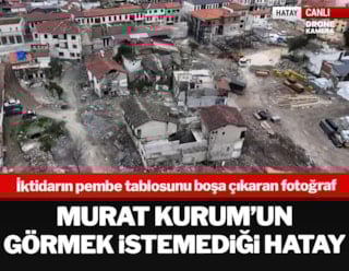 Murat Kurum'un görmek istemediği Hatay