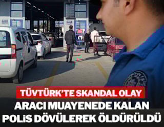TÜVTÜRK'te skandal olay: Aracı muayenede kalan polis dövülerek öldürüldü
